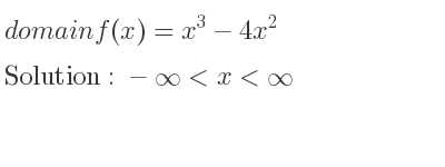 The domain of f(x)=x^3-4x^2 is -infinity <x<infinity